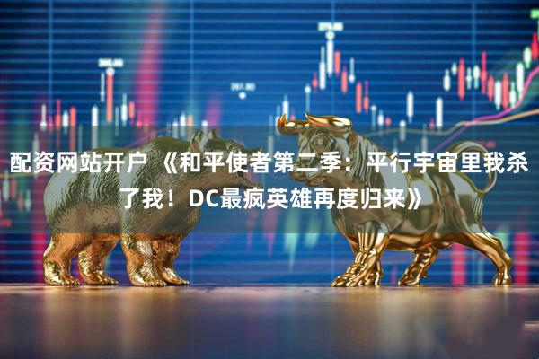 配资网站开户 《和平使者第二季：平行宇宙里我杀了我！DC最疯英雄再度归来》
