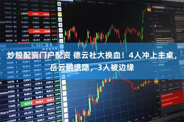 炒股配资门户配资 德云社大换血！4人冲上主桌，岳云鹏退隐，3人被边缘